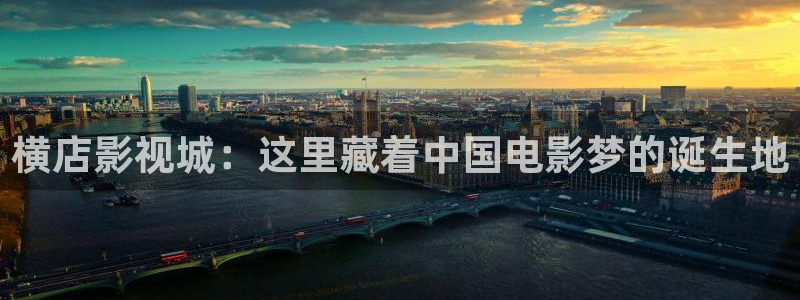 51视频你懂的：横店影视城：这里藏着中国电影梦的诞生地